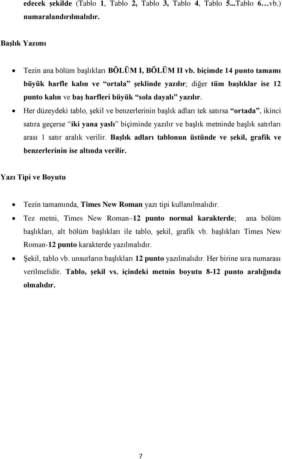 Her düzeydeki tablo, şekil ve benzerlerinin başlık adları tek satırsa ortada, ikinci satıra geçerse iki yana yaslı biçiminde yazılır ve başlık metninde başlık satırları arası 1 satır aralık verilir.