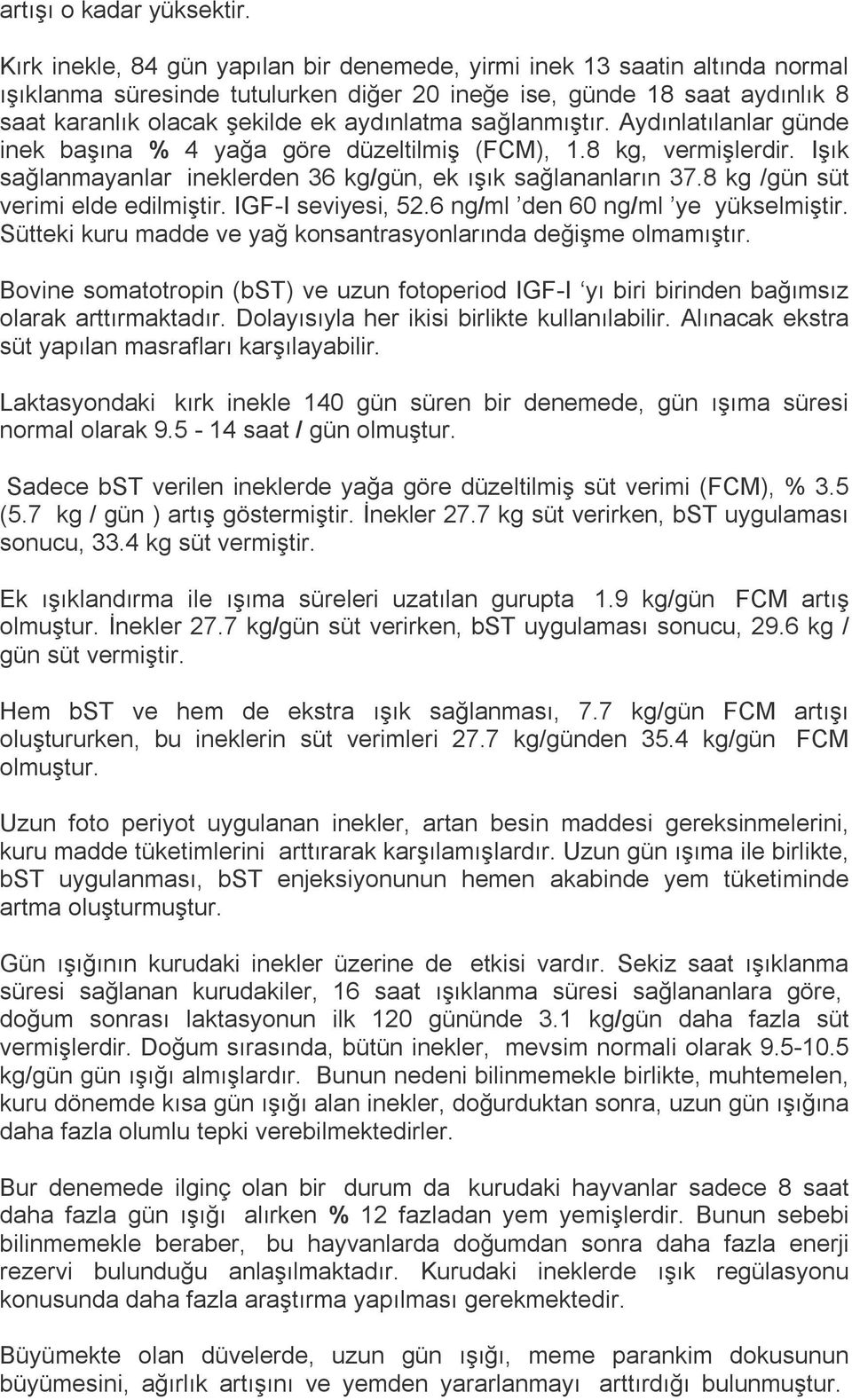 sağlanmıştır. Aydınlatılanlar günde inek başına % 4 yağa göre düzeltilmiş (FCM), 1.8 kg, vermişlerdir. Işık sağlanmayanlar ineklerden 36 kg/gün, ek ışık sağlananların 37.