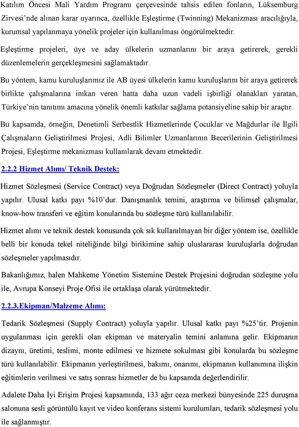 Bu yöntem, kamu kuruluşlarımız ile AB üyesi ülkelerin kamu kuruluşlarını bir araya getirerek birlikte çalışmalarına imkan veren hatta daha uzun vadeli işbirliği olanakları yaratan, Türkiye nin