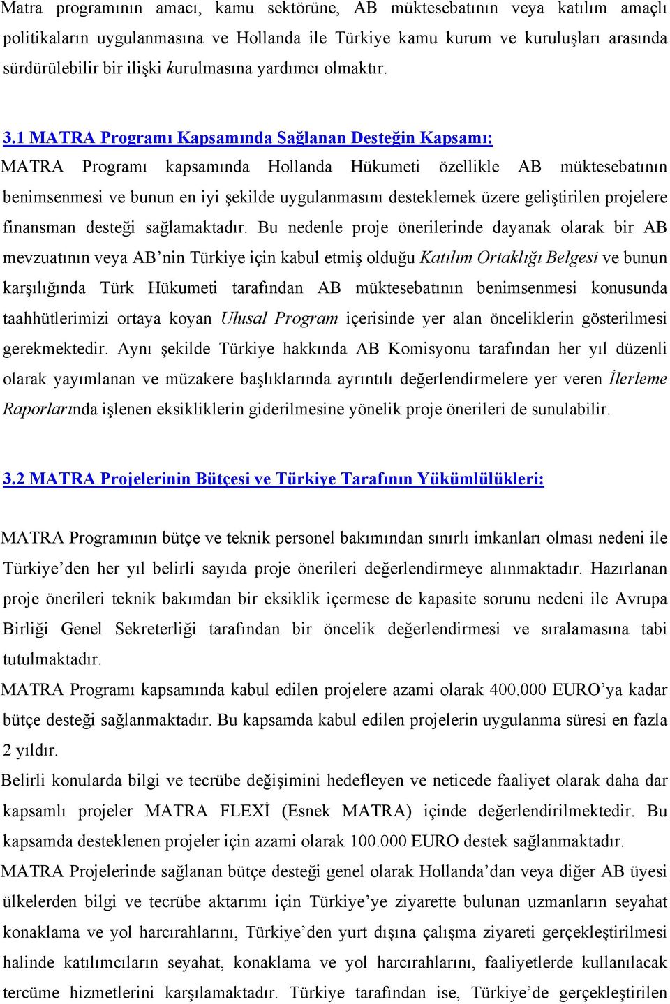 1 MATRA Programı Kapsamında Sağlanan Desteğin Kapsamı: MATRA Programı kapsamında Hollanda Hükumeti özellikle AB müktesebatının benimsenmesi ve bunun en iyi şekilde uygulanmasını desteklemek üzere