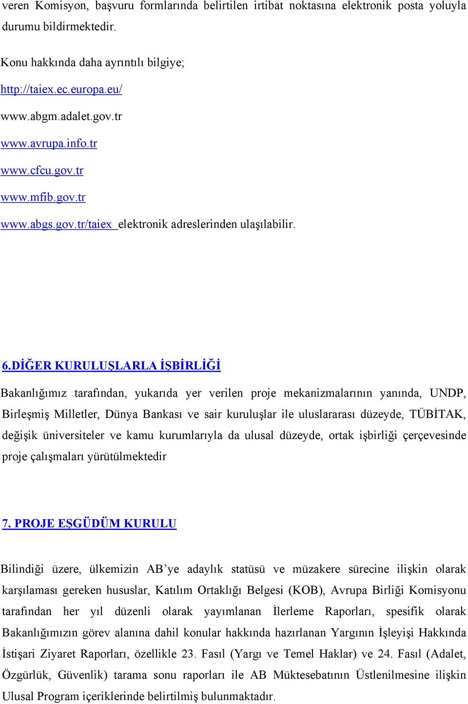 DİĞER KURULUŞLARLA İŞBİRLİĞİ Bakanlığımız tarafından, yukarıda yer verilen proje mekanizmalarının yanında, UNDP, Birleşmiş Milletler, Dünya Bankası ve sair kuruluşlar ile uluslararası düzeyde,