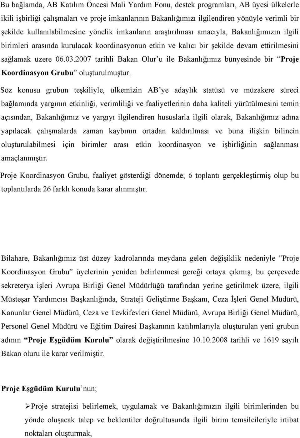 2007 tarihli Bakan Olur u ile Bakanlığımız bünyesinde bir Proje Koordinasyon Grubu oluşturulmuştur.