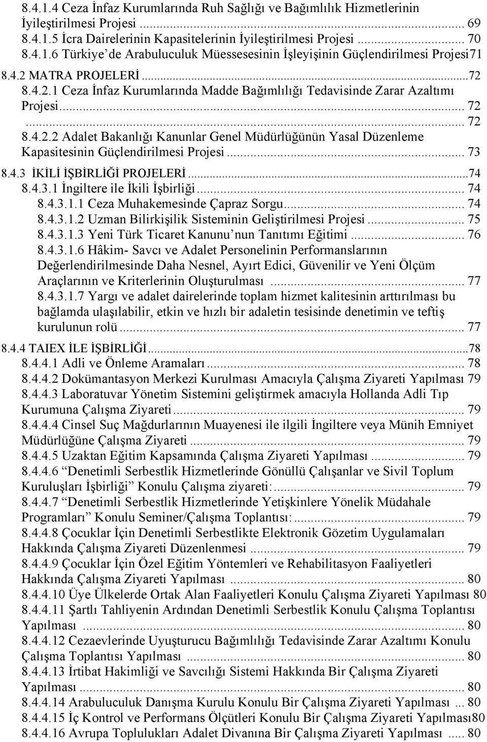 .. 73 8.4.3 İKİLİ İŞBİRLİĞİ PROJELERİ...74 8.4.3.1 İngiltere ile İkili İşbirliği... 74 8.4.3.1.1 Ceza Muhakemesinde Çapraz Sorgu... 74 8.4.3.1.2 Uzman Bilirkişilik Sisteminin Geliştirilmesi Projesi.