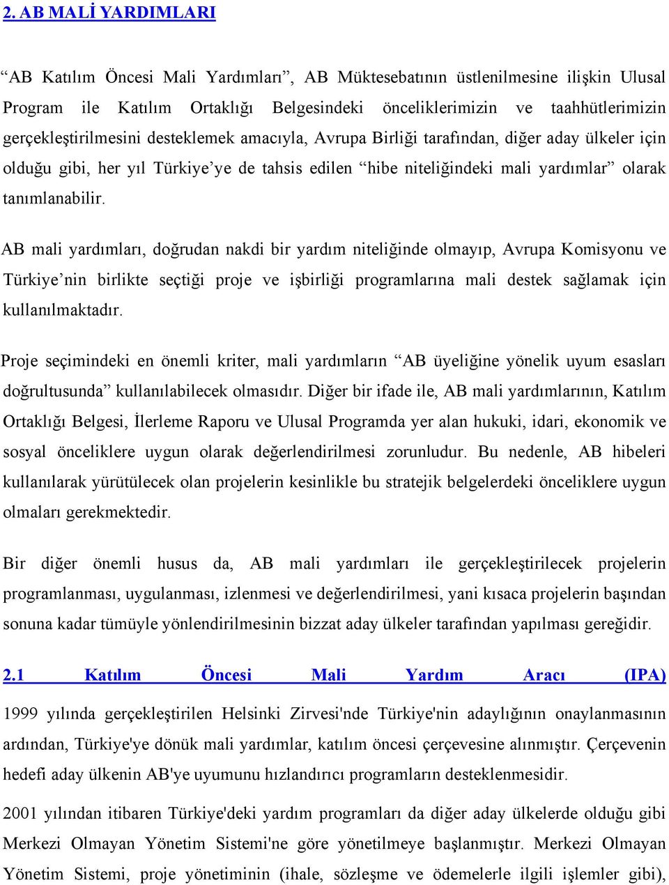 AB mali yardımları, doğrudan nakdi bir yardım niteliğinde olmayıp, Avrupa Komisyonu ve Türkiye nin birlikte seçtiği proje ve işbirliği programlarına mali destek sağlamak için kullanılmaktadır.