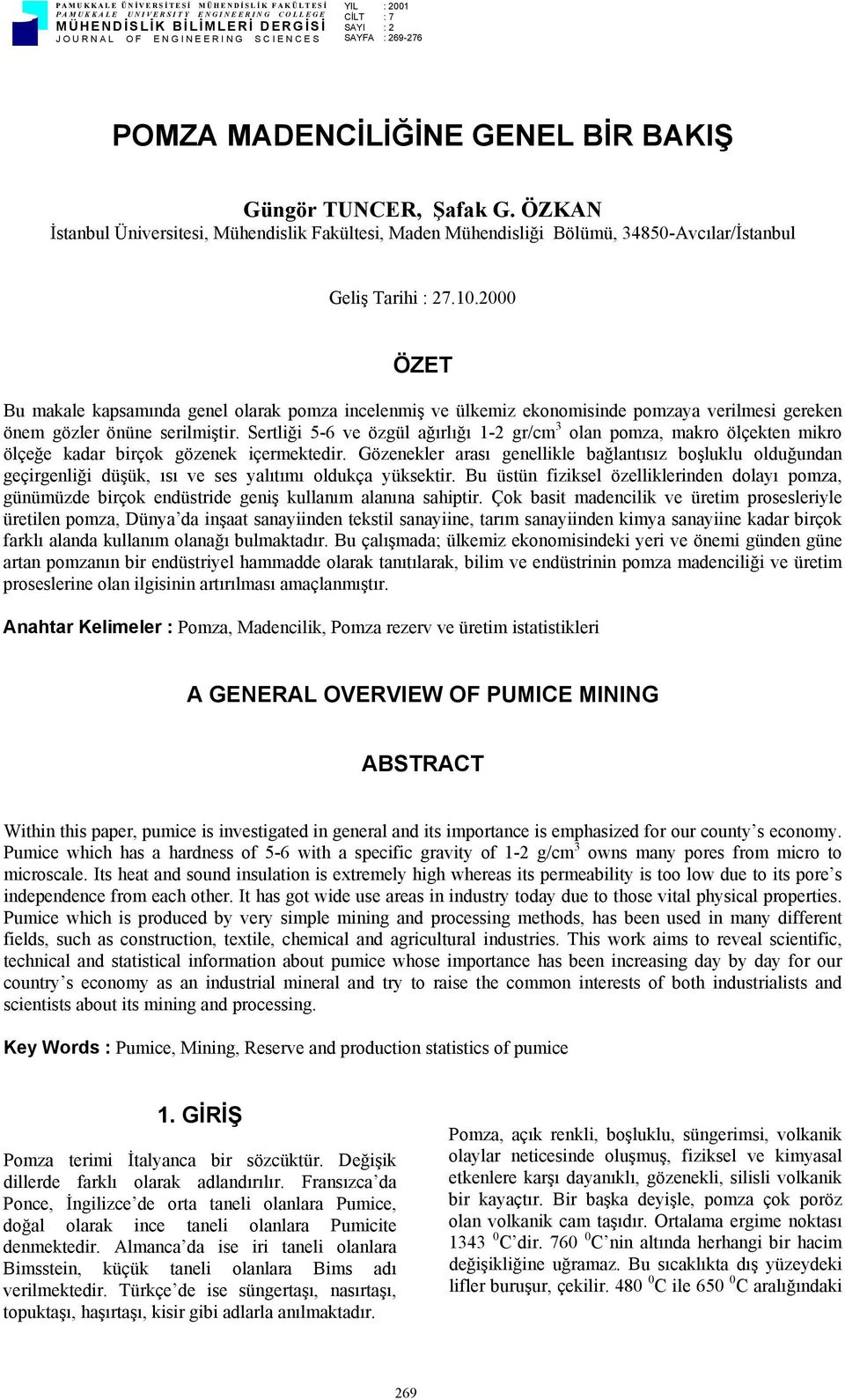 2000 ÖZET Bu makale kapsamında genel olarak pomza incelenmiş ve ülkemiz ekonomisinde pomzaya verilmesi gereken önem gözler önüne serilmiştir.