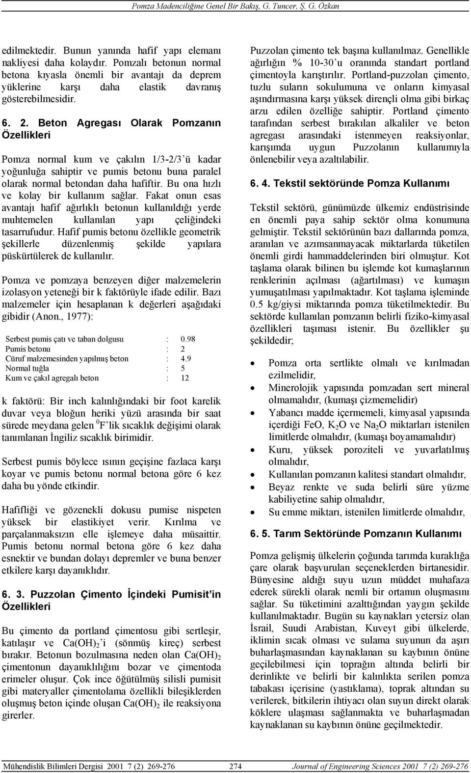 Bu ona hızlı ve kolay bir kullanım sağlar. Fakat onun esas avantajı hafif ağırlıklı betonun kullanıldığı yerde muhtemelen kullanılan yapı çeliğindeki tasarrufudur.