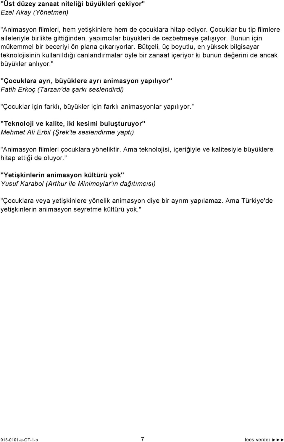 Bütçeli, üç boyutlu, en yüksek bilgisayar teknolojisinin kullanıldığı canlandırmalar öyle bir zanaat içeriyor ki bunun değerini de ancak büyükler anlıyor.