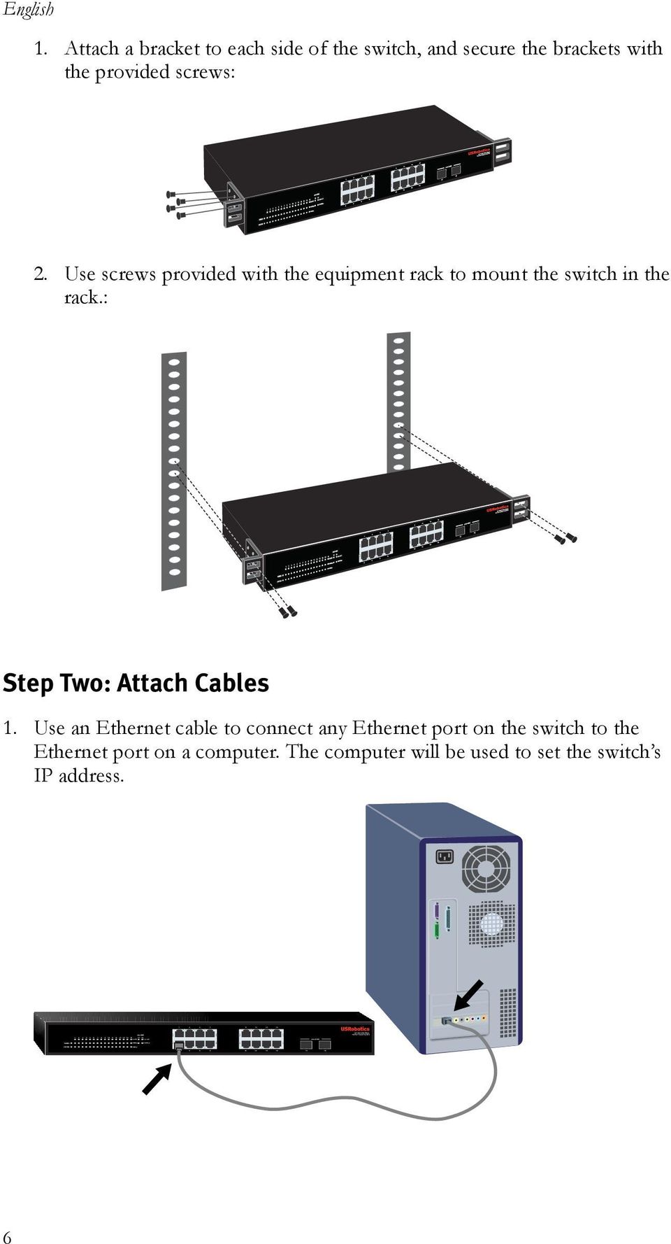 Use screws provided with the equipment rack to mount the switch in the rack.: Step Two: Attach Cables 1.