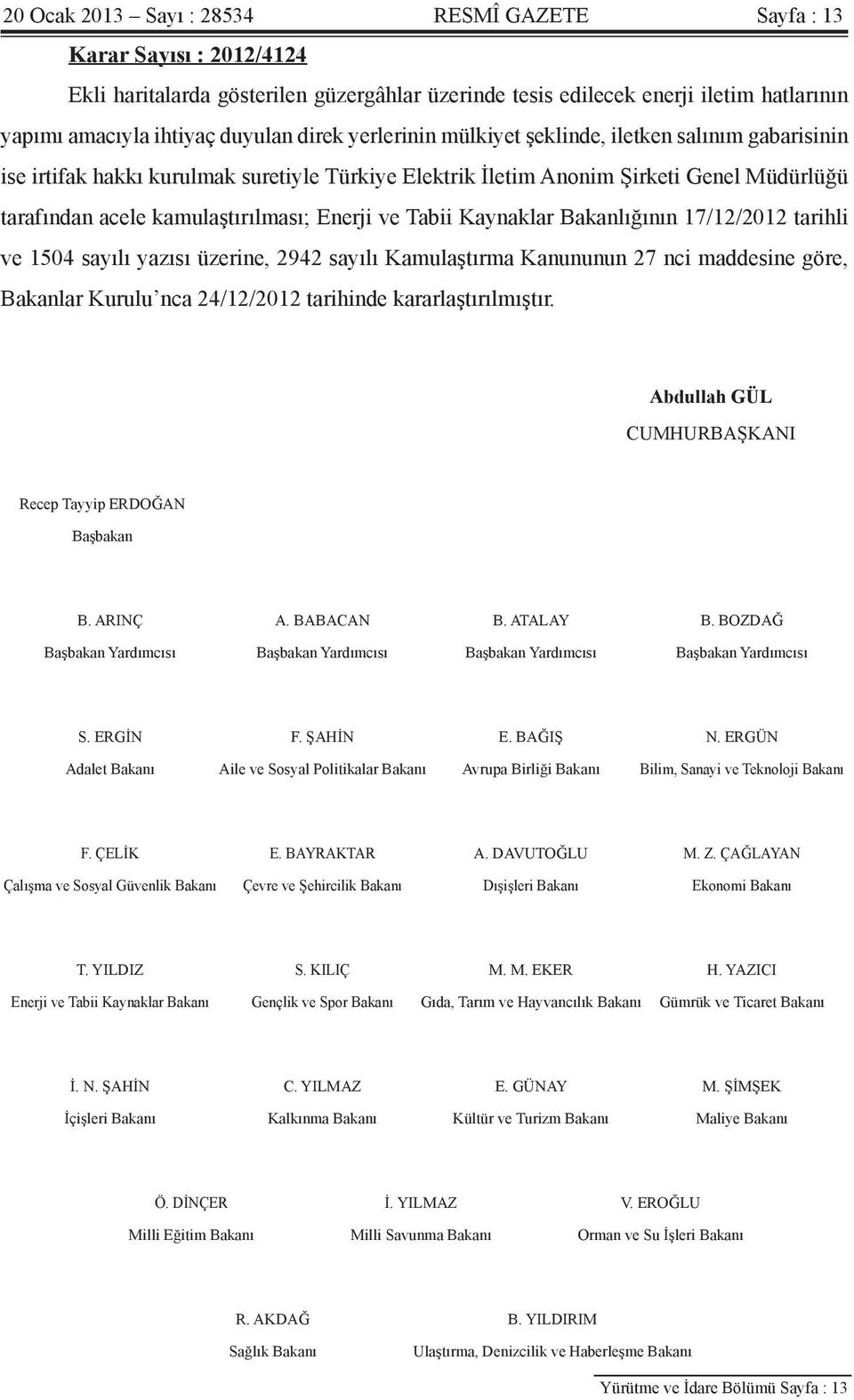 ve Tabii Kaynaklar Bakanlığının 17/12/2012 tarihli ve 1504 sayılı yazısı üzerine, 2942 sayılı Kamulaştırma Kanununun 27 nci maddesine göre, Bakanlar Kurulu nca 24/12/2012 tarihinde