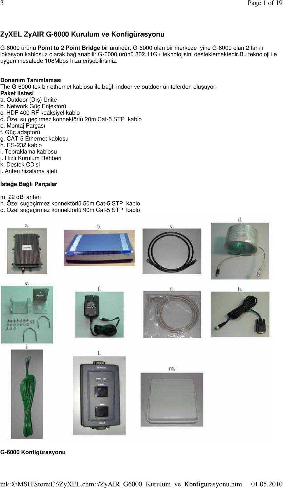 Donanım Tanımlaması The G-6000 tek bir ethernet kablosu ile bağlı indoor ve outdoor ünitelerden oluşuyor. Paket listesi a. Outdoor (Dış) Ünite b. Network Güç Enjektörü c. HDF 400 RF koaksiyel kablo d.