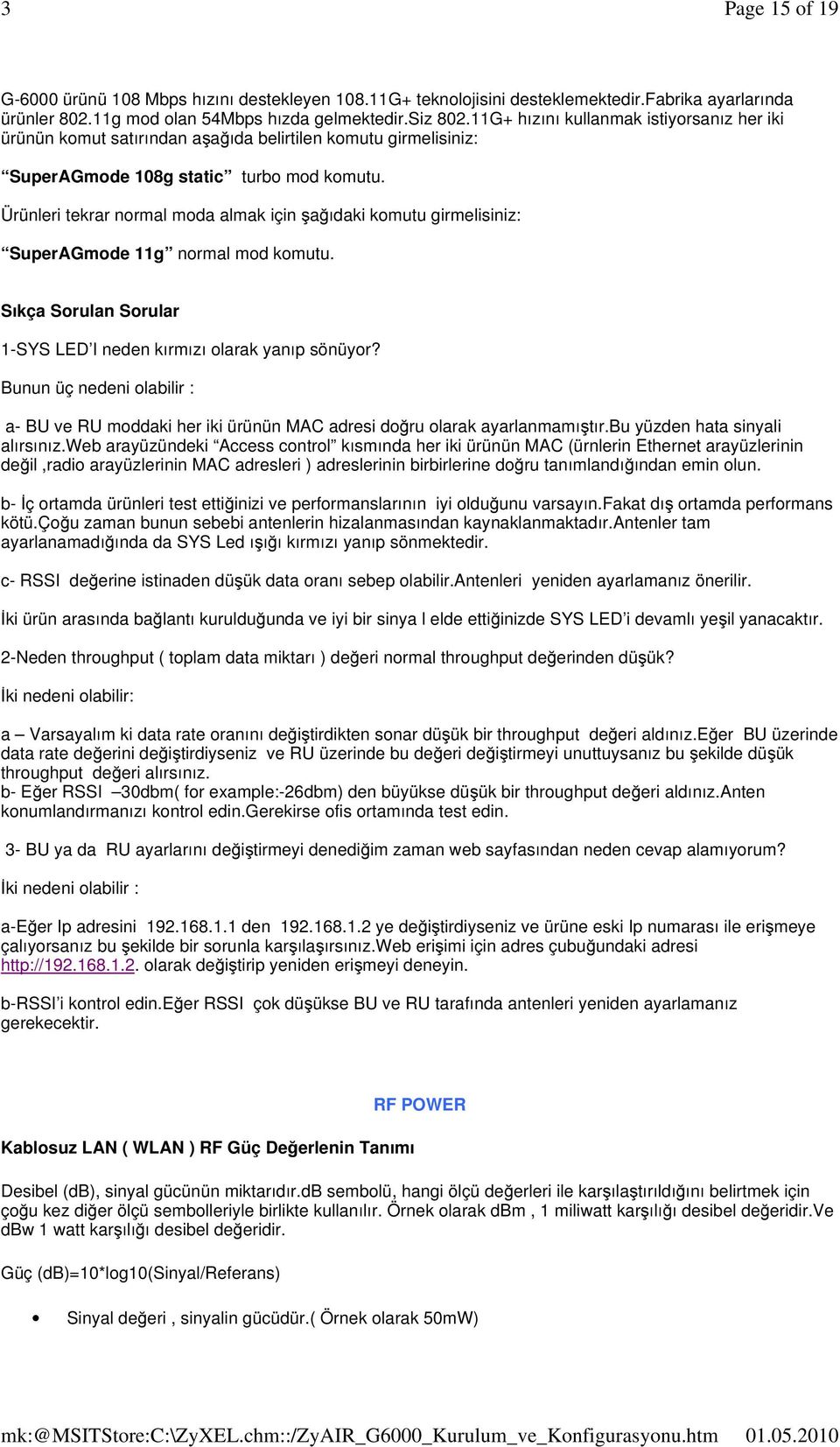 Ürünleri tekrar normal moda almak için şağıdaki komutu girmelisiniz: SuperAGmode 11g normal mod komutu. Sıkça Sorulan Sorular 1-SYS LED I neden kırmızı olarak yanıp sönüyor?