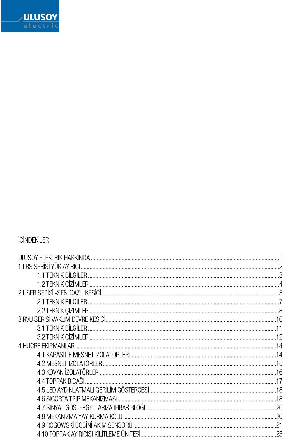 1 KAPASİTİF MESNET İZOLATÖRLERİ...14 4.2 MESNET İZOLATÖRLER...15 4.3 KOVAN İZOLATÖRLER...16 4.4 TOPRAK BIÇAĞI...17 4.5 LED AYDINLATMALI GERİLİM GÖSTERGESİ...18 4.