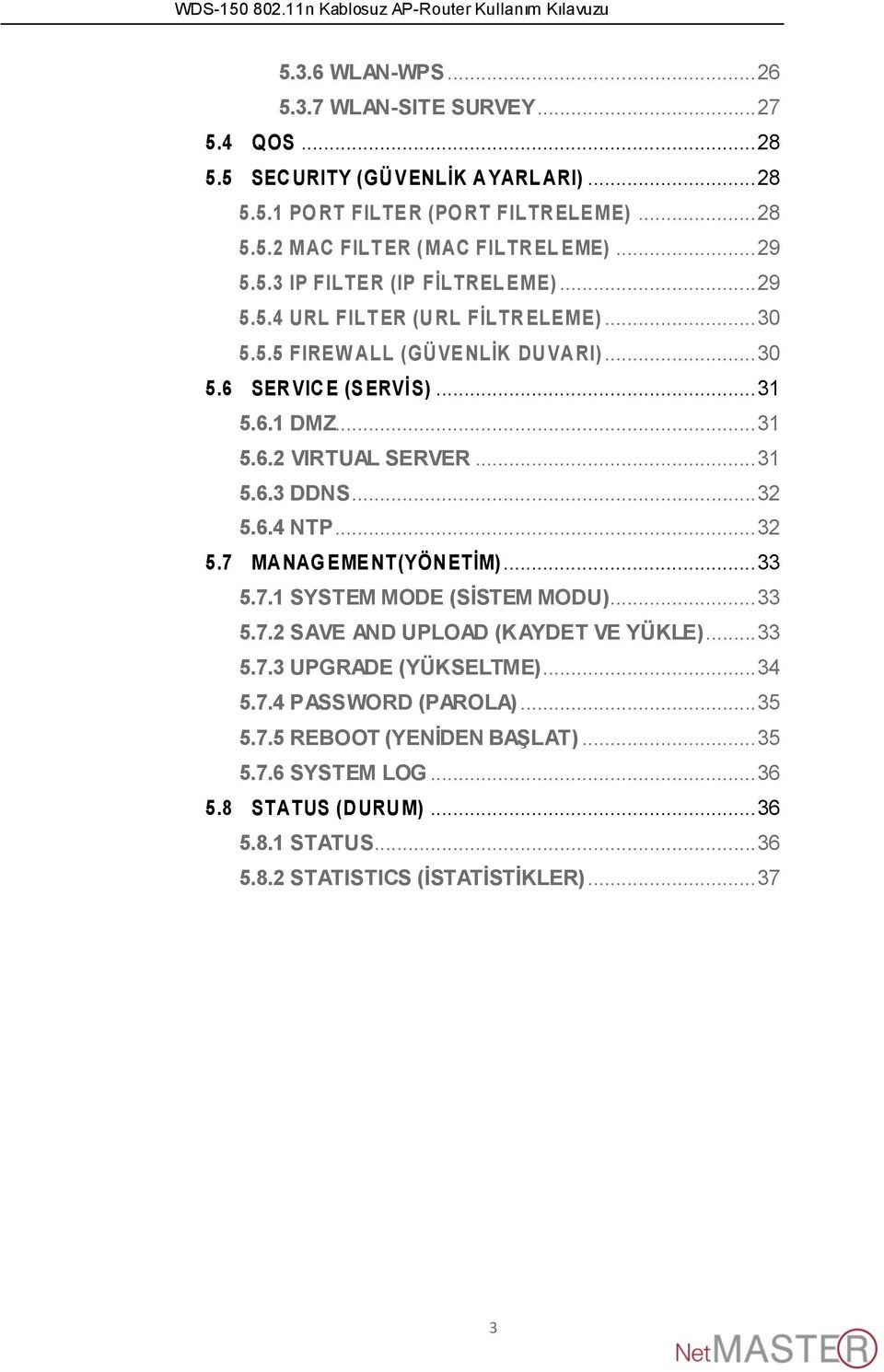 .. 31 5.6.3 DDNS... 32 5.6.4 NTP... 32 5.7 MA NAG EMENT(YÖN ETĠM)... 33 5.7.1 SYSTEM MODE (SĠSTEM MODU)... 33 5.7.2 SAVE AND UPLOAD (KAYDET VE YÜKLE)... 33 5.7.3 UPGRADE (YÜKSELTME)... 34 5.