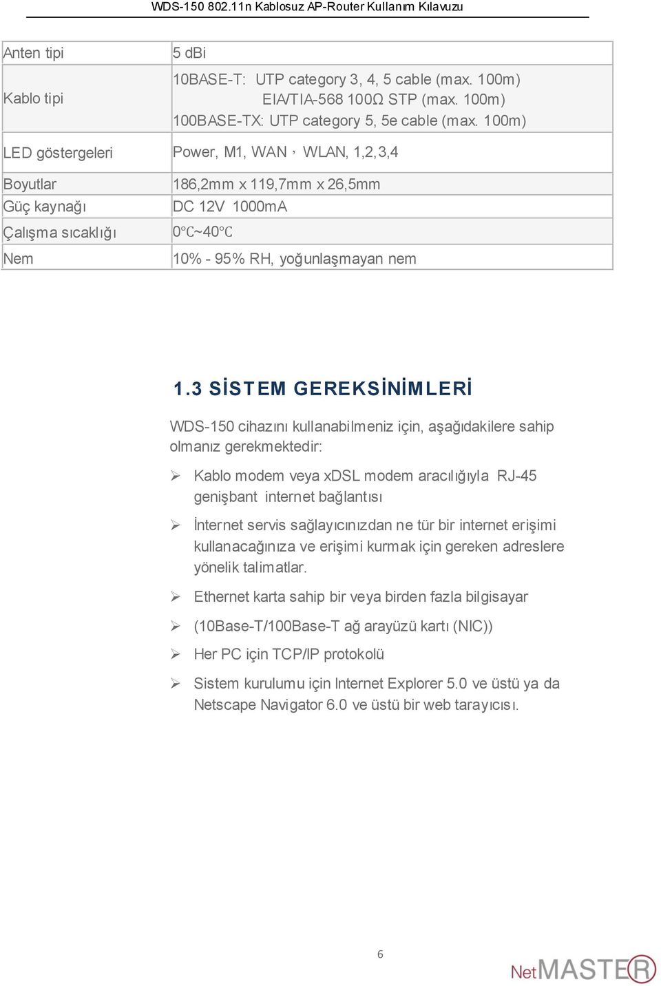 3 SĠST EM GEREKSĠNĠMLERĠ WDS-150 cihazını kullanabilmeniz için, aşağıdakilere sahip olmanız gerekmektedir: Kablo modem veya xdsl modem aracılığıyla RJ-45 genişbant internet bağlantısı İnternet servis