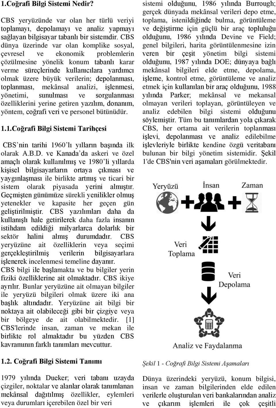 depolanması, toplanması, mekânsal analizi, işlenmesi, yönetimi, sunulması ve sorgulanması özelliklerini yerine getiren yazılım, donanım, yöntem, coğrafi veri ve personel bütünüdür. 1.