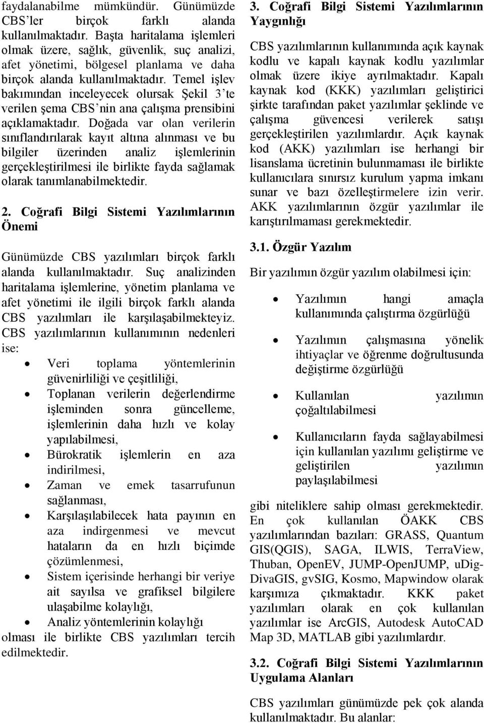 Temel işlev bakımından inceleyecek olursak Şekil 3 te verilen şema CBS nin ana çalışma prensibini açıklamaktadır.