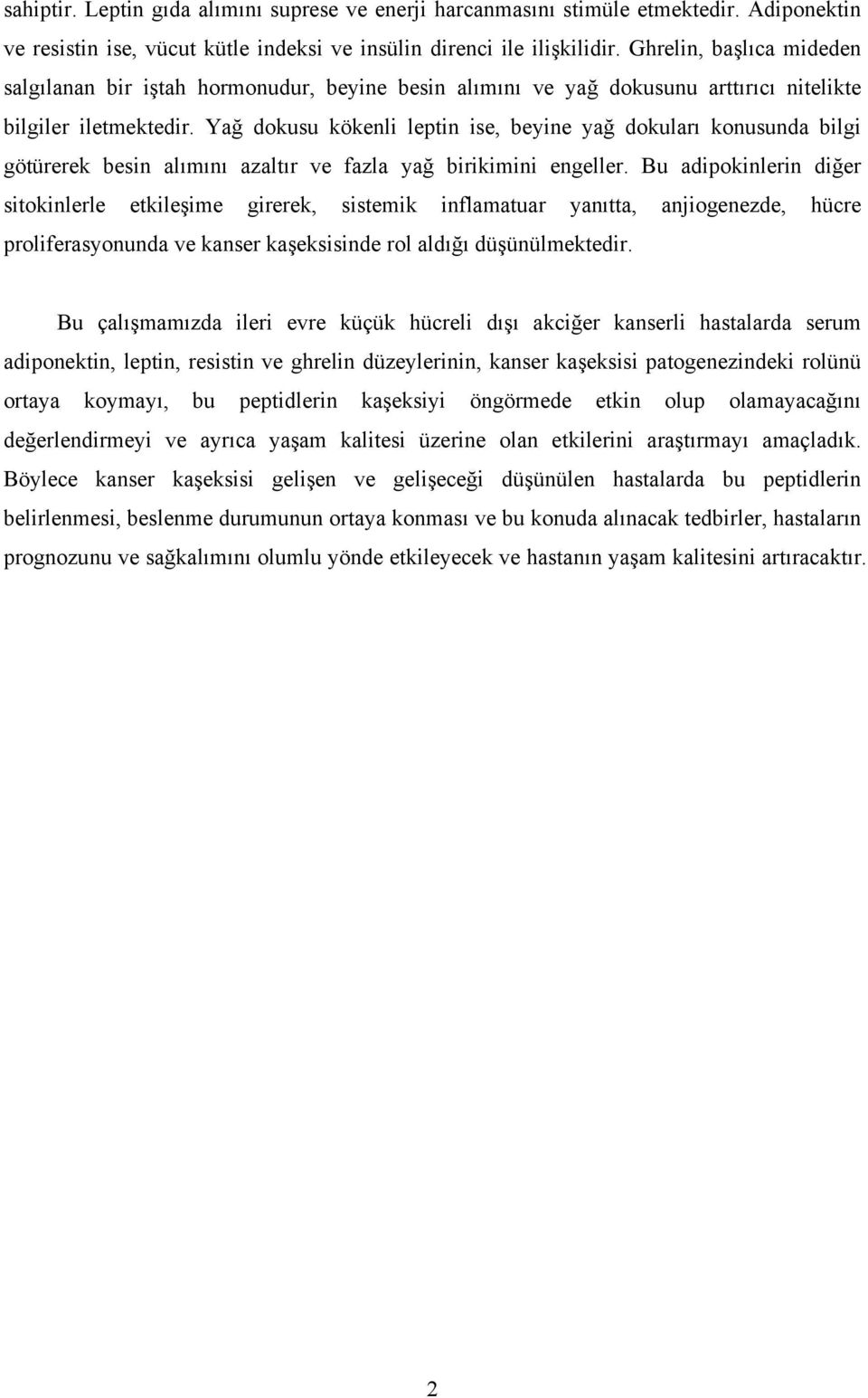 Yağ dokusu kökenli leptin ise, beyine yağ dokuları konusunda bilgi götürerek besin alımını azaltır ve fazla yağ birikimini engeller.