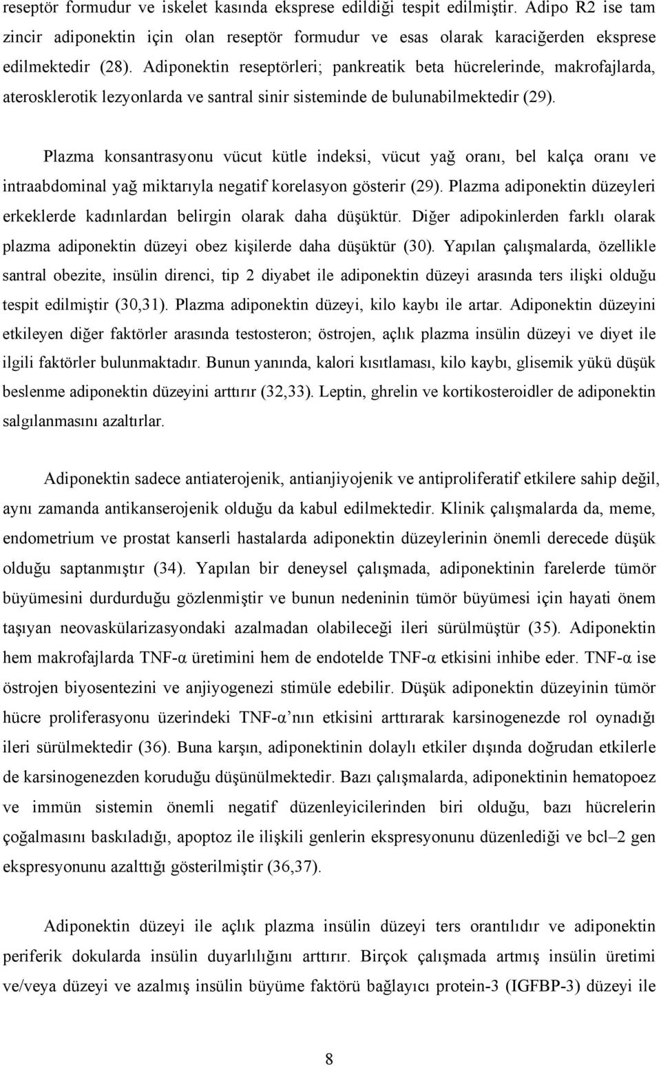 Plazma konsantrasyonu vücut kütle indeksi, vücut yağ oranı, bel kalça oranı ve intraabdominal yağ miktarıyla negatif korelasyon gösterir (29).