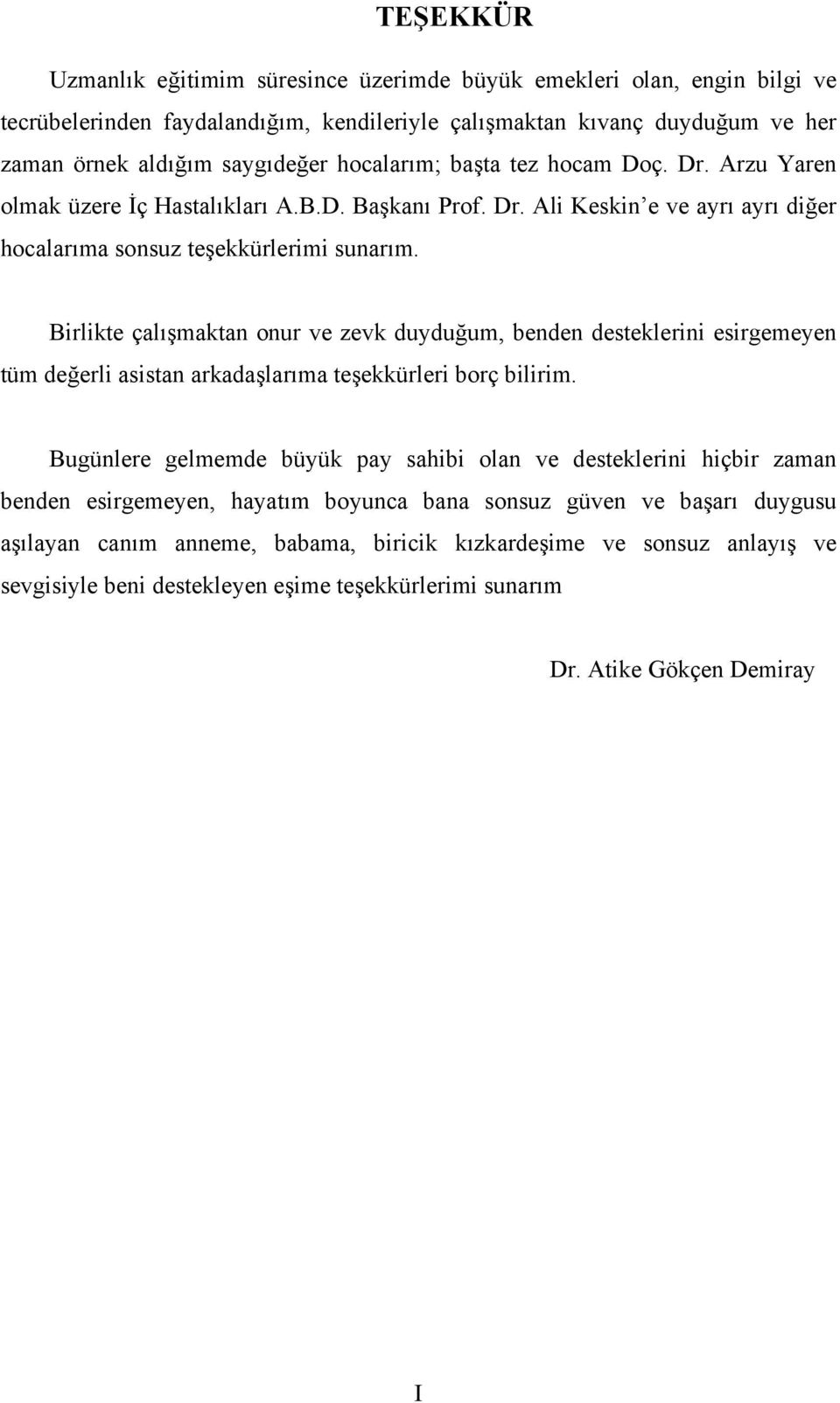 Birlikte çalışmaktan onur ve zevk duyduğum, benden desteklerini esirgemeyen tüm değerli asistan arkadaşlarıma teşekkürleri borç bilirim.