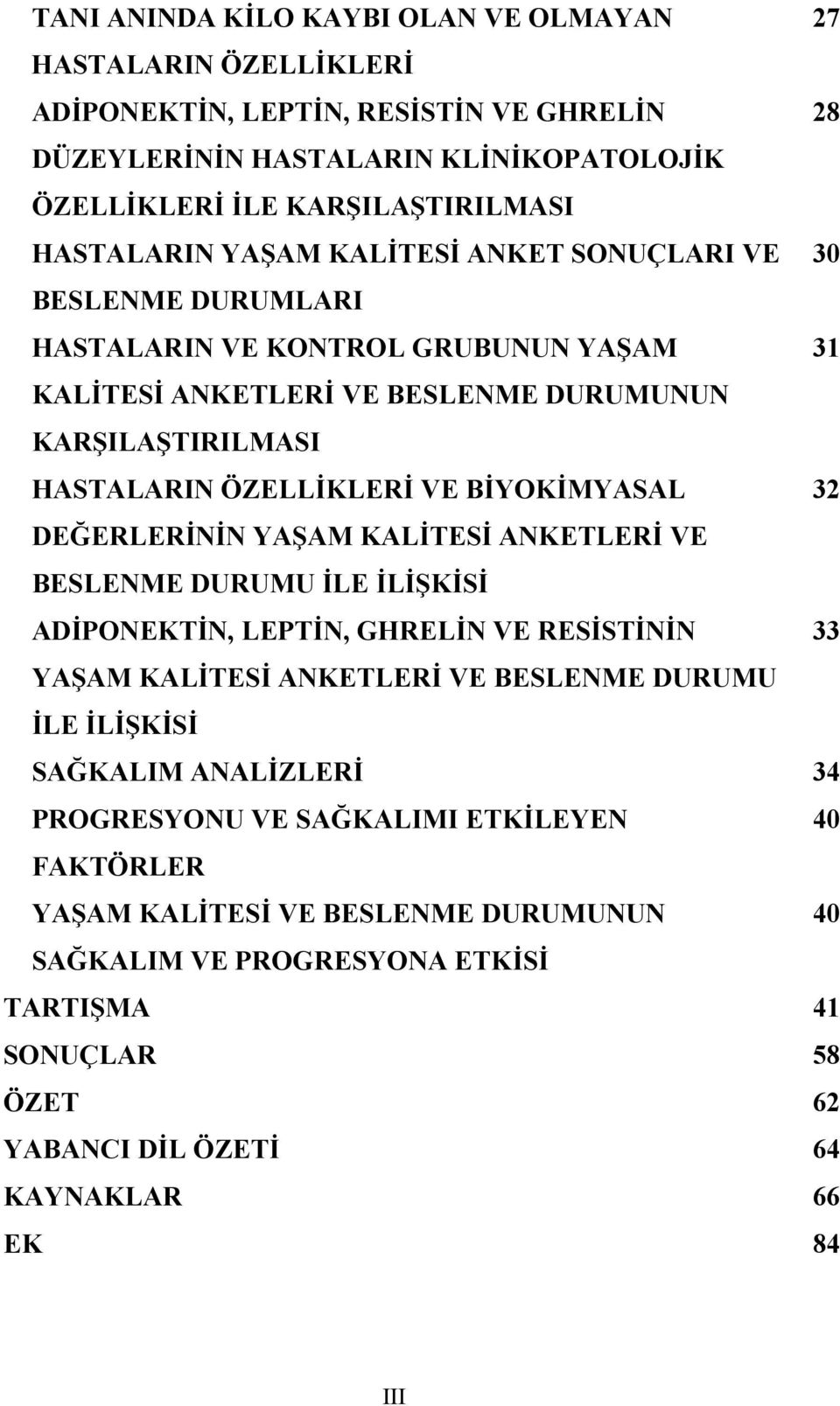 32 DEĞERLERİNİN YAŞAM KALİTESİ ANKETLERİ VE BESLENME DURUMU İLE İLİŞKİSİ ADİPONEKTİN, LEPTİN, GHRELİN VE RESİSTİNİN 33 YAŞAM KALİTESİ ANKETLERİ VE BESLENME DURUMU İLE İLİŞKİSİ SAĞKALIM ANALİZLERİ