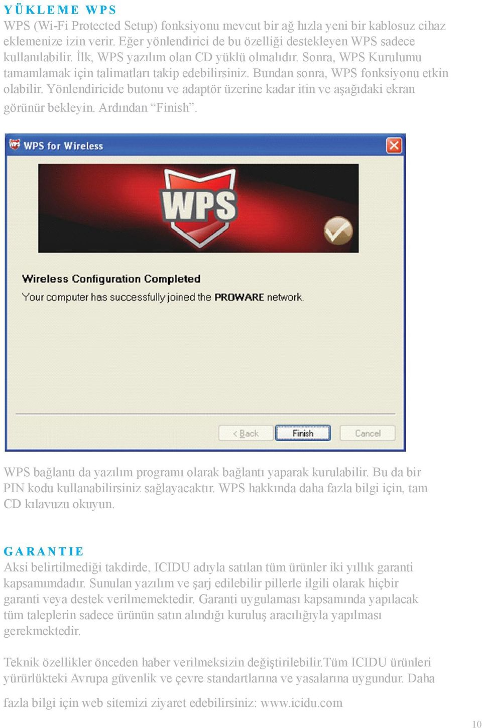 Yönlendiricide butonu ve adaptör üzerine kadar itin ve aşağıdaki ekran görünür bekleyin. Ardından Finish. WPS bağlantı da yazılım programı olarak bağlantı yaparak kurulabilir.