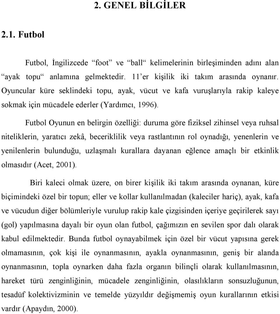 Futbol Oyunun en belirgin özelliği: duruma göre fiziksel zihinsel veya ruhsal niteliklerin, yaratıcı zekâ, beceriklilik veya rastlantının rol oynadığı, yenenlerin ve yenilenlerin bulunduğu, uzlaşmalı