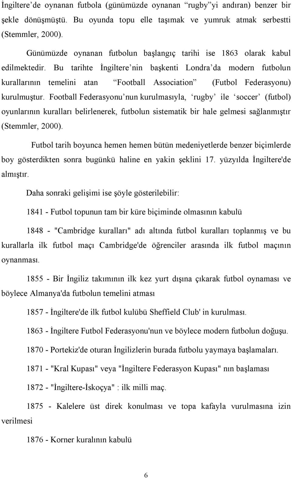 Bu tarihte İngiltere nin başkenti Londra da modern futbolun kurallarının temelini atan Football Association (Futbol Federasyonu) kurulmuştur.