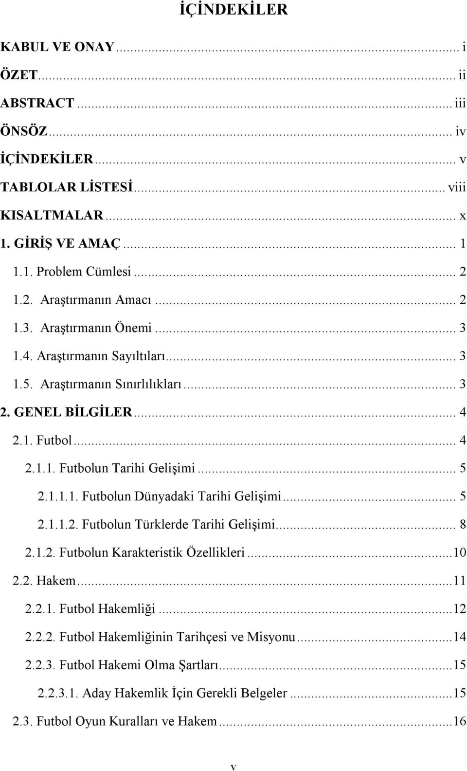 .. 5 2.1.1.1. Futbolun Dünyadaki Tarihi Gelişimi... 5 2.1.1.2. Futbolun Türklerde Tarihi Gelişimi... 8 2.1.2. Futbolun Karakteristik Özellikleri...10 2.2. Hakem...11 2.2.1. Futbol Hakemliği.