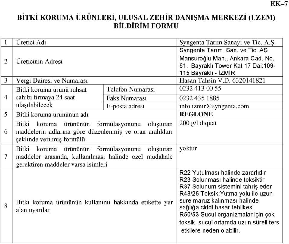 i:109-115 Bayraklı - İZMİR 3 Vergi Dairesi ve Numarası Hasan Tahsin V.D. 6320141821 Bitki koruma ürünü ruhsat Telefon Numarası 0232 413 00 55 4 sahibi firmaya 24 saat Faks Numarası 0232 435 1885 ulaşılabilecek E-posta adresi info.