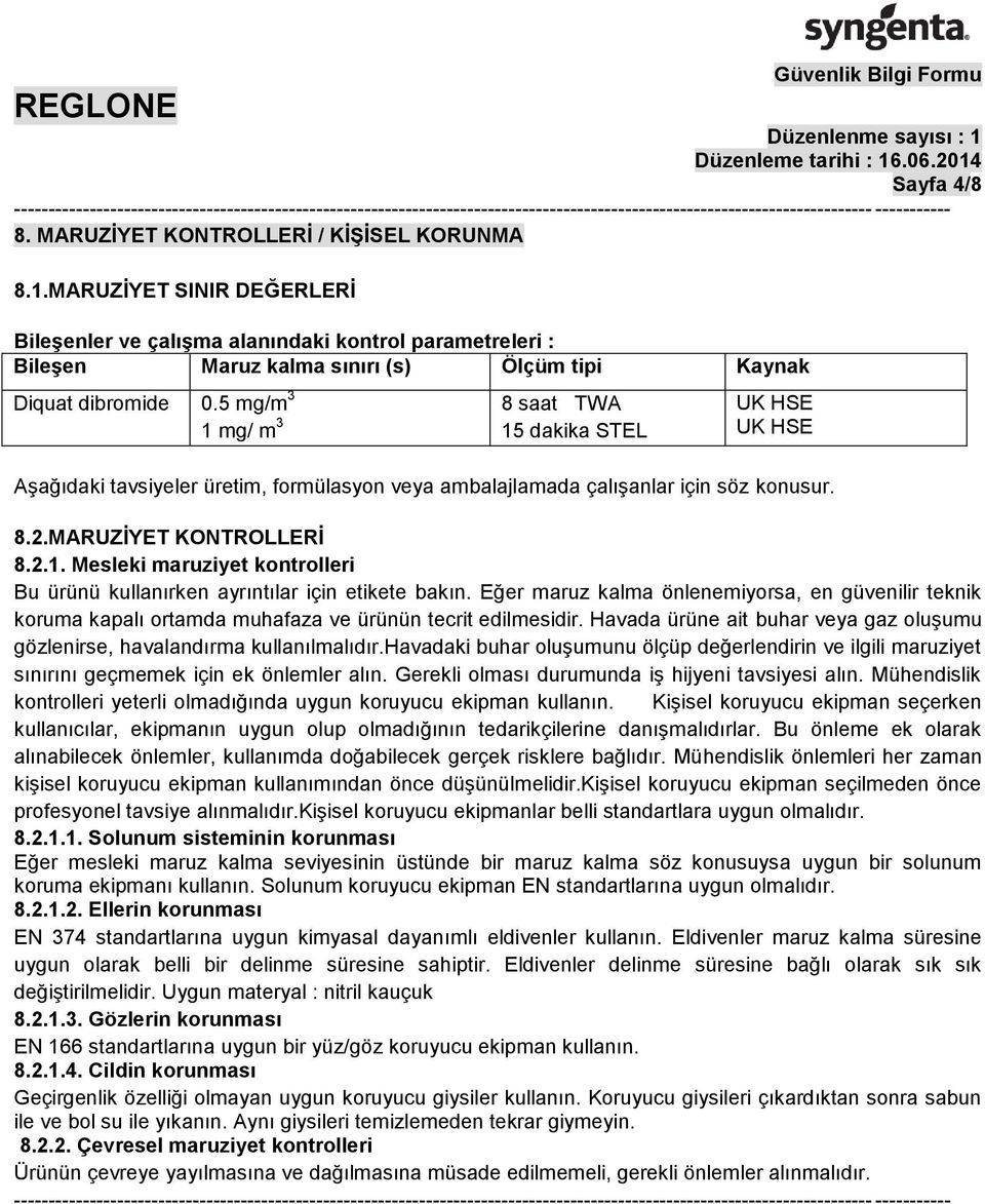 5 mg/m 3 1 mg/ m 3 8 saat TWA 15 dakika STEL UK HSE UK HSE Aşağıdaki tavsiyeler üretim, formülasyon veya ambalajlamada çalışanlar için söz konusur. 8.2.MARUZİYET KONTROLLERİ 8.2.1. Mesleki maruziyet kontrolleri Bu ürünü kullanırken ayrıntılar için etikete bakın.