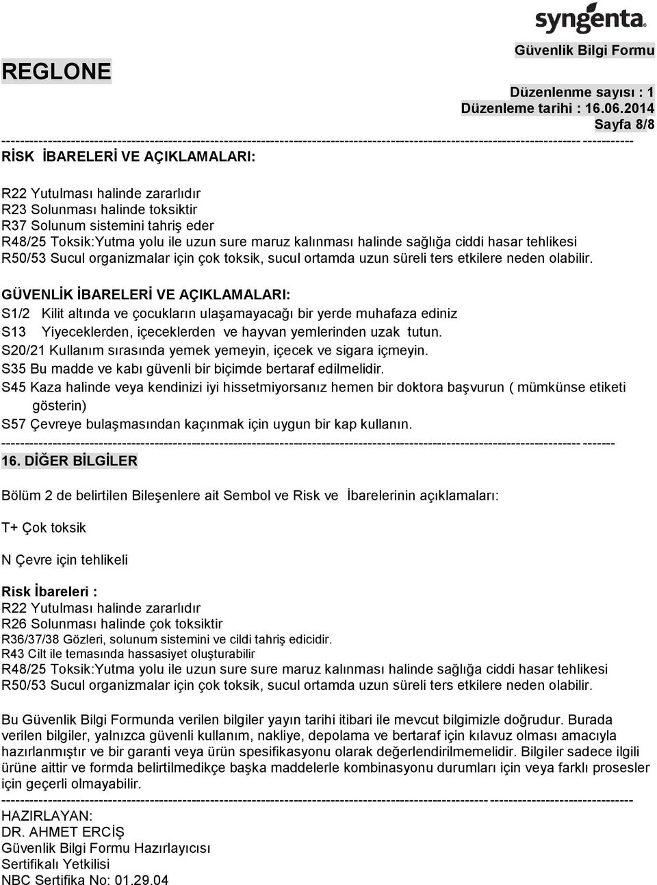 GÜVENLİK İBARELERİ VE AÇIKLAMALARI: S1/2 Kilit altında ve çocukların ulaşamayacağı bir yerde muhafaza ediniz S13 Yiyeceklerden, içeceklerden ve hayvan yemlerinden uzak tutun.