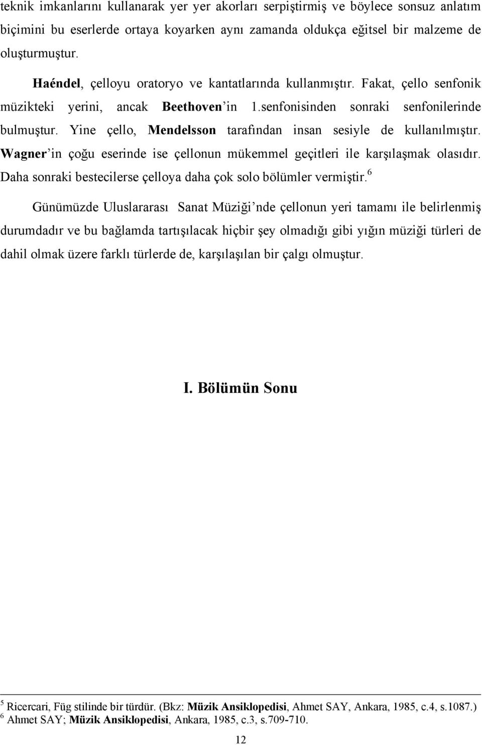 Yine çello, Mendelsson tarafından insan sesiyle de kullanılmıştır. Wagner in çoğu eserinde ise çellonun mükemmel geçitleri ile karşılaşmak olasıdır.