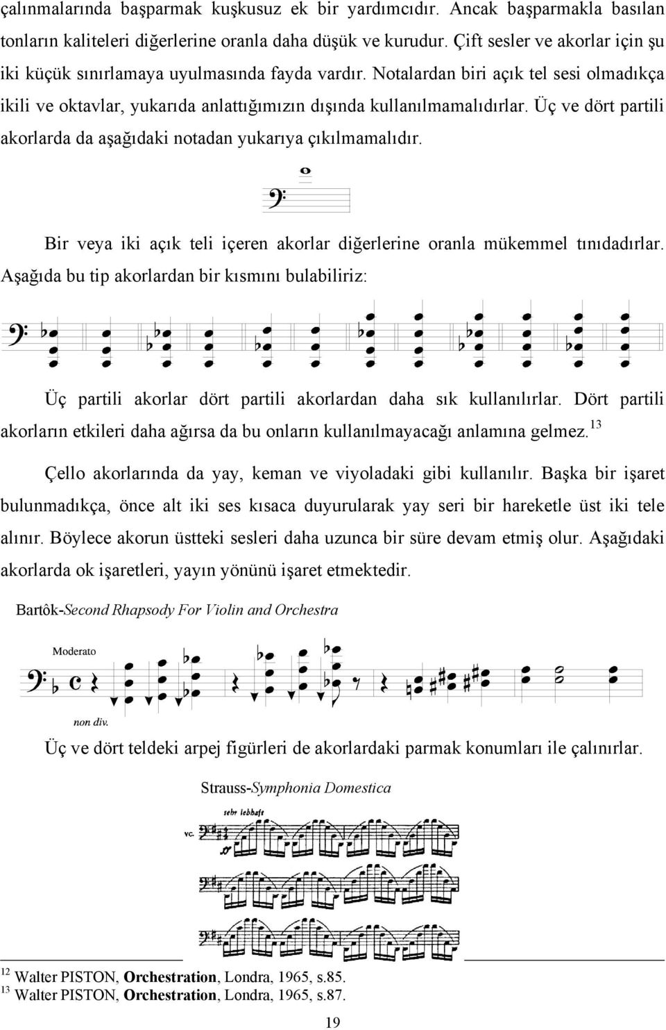 Üç ve dört partili akorlarda da aşağıdaki notadan yukarıya çıkılmamalıdır. Bir veya iki açık teli içeren akorlar diğerlerine oranla mükemmel tınıdadırlar.