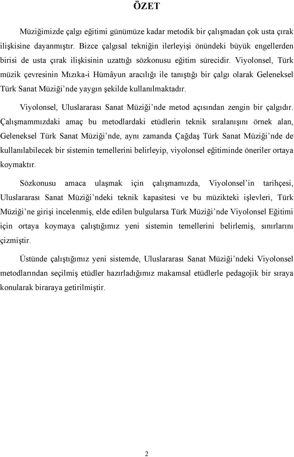 Viyolonsel, Türk müzik çevresinin Mızıka-i Hümâyun aracılığı ile tanıştığı bir çalgı olarak Geleneksel Türk Sanat Müziği nde yaygın şekilde kullanılmaktadır.