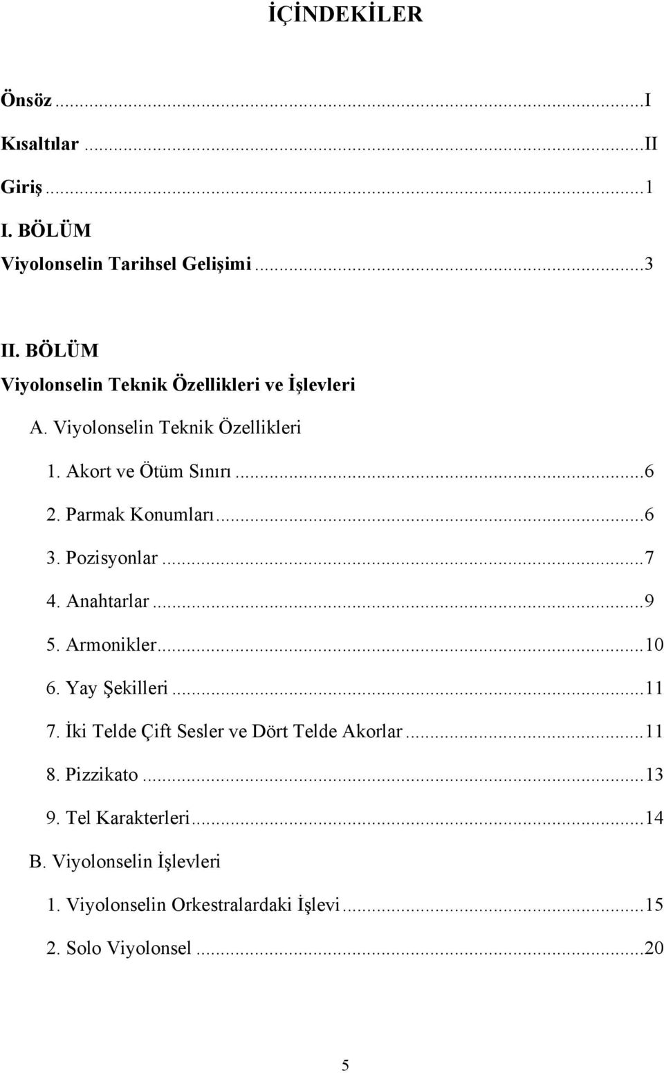 Parmak Konumları...6 3. Pozisyonlar...7 4. Anahtarlar...9 5. Armonikler...10 6. Yay Şekilleri...11 7.