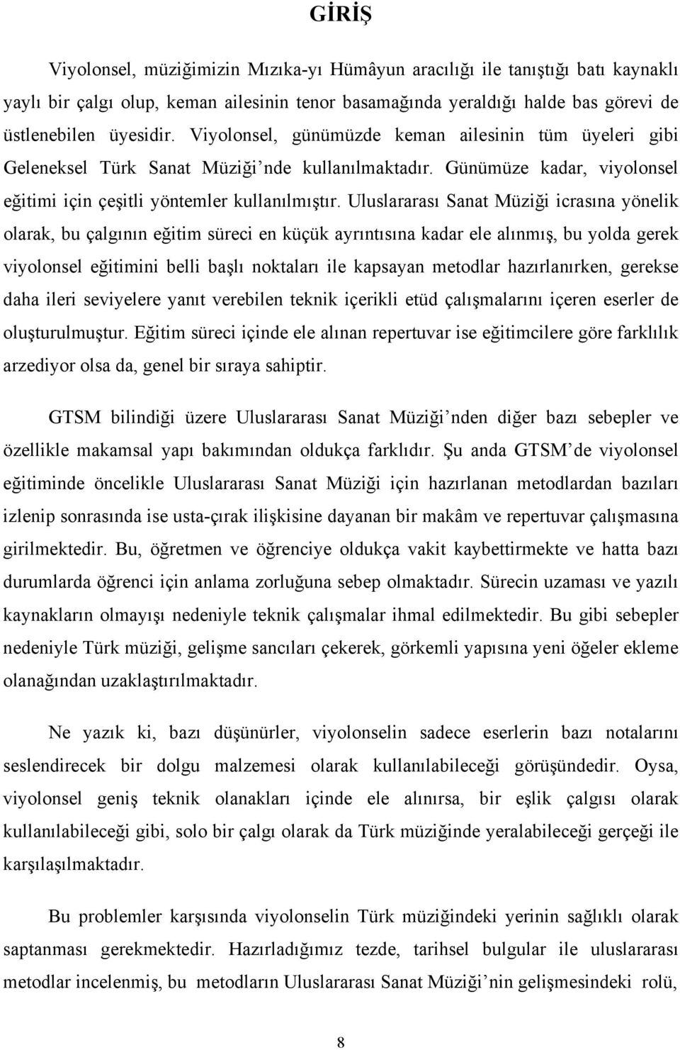 Uluslararası Sanat Müziği icrasına yönelik olarak, bu çalgının eğitim süreci en küçük ayrıntısına kadar ele alınmış, bu yolda gerek viyolonsel eğitimini belli başlı noktaları ile kapsayan metodlar