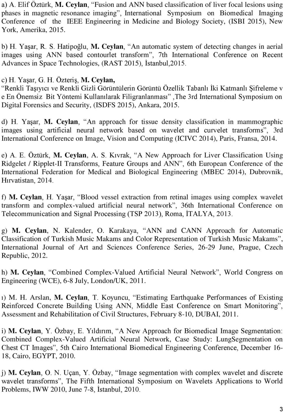 Medicine and Biology Society, (ISBI 2015), New York, Amerika, 2015. b) H. Yaşar, R. S. Hatipoğlu, M.