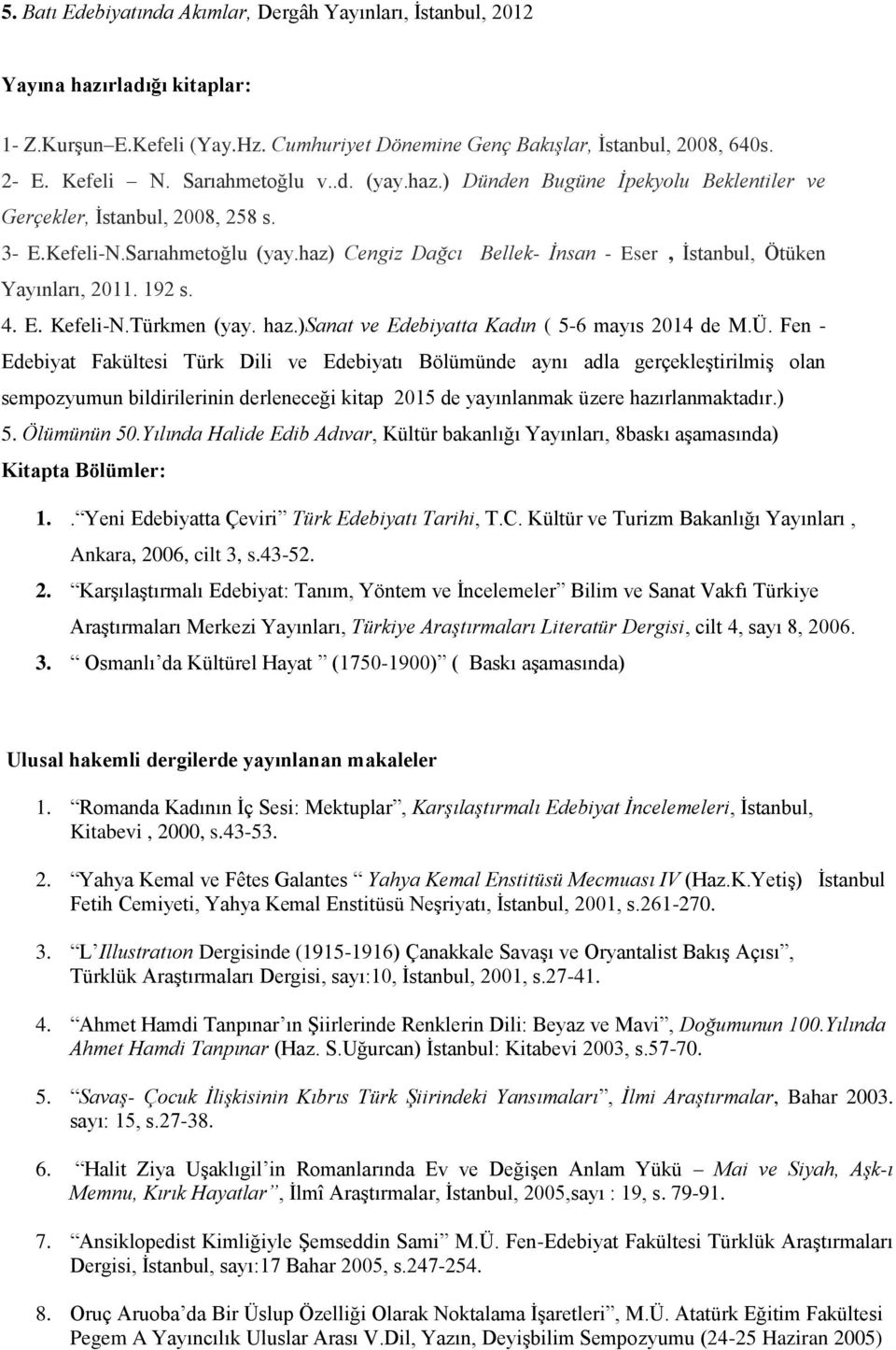 haz) Cengiz Dağcı Bellek- İnsan - Eser, İstanbul, Ötüken Yayınları, 2011. 192 s. 4. E. Kefeli-N.Türkmen (yay. haz.)sanat ve Edebiyatta Kadın ( 5-6 mayıs 2014 de M.Ü.