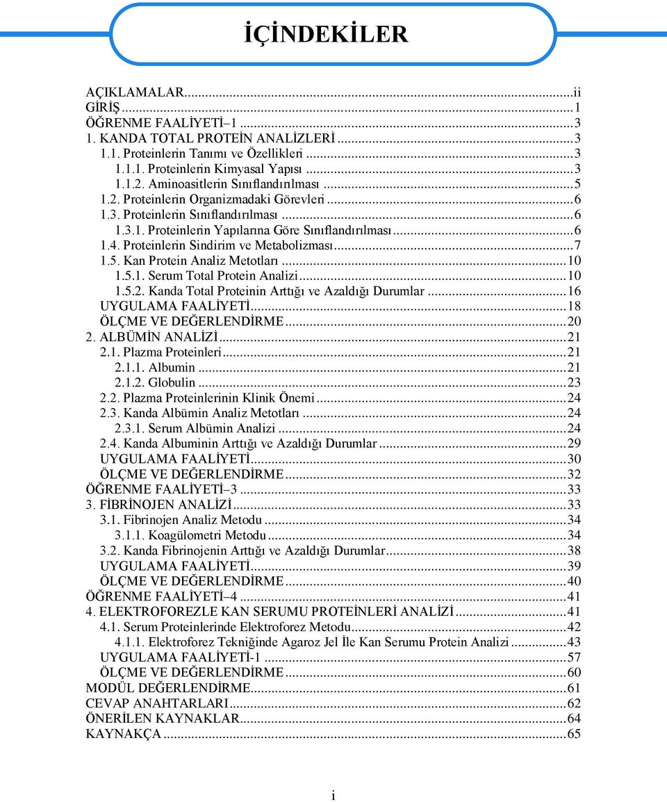 Proteinlerin Sindirim ve Metabolizması... 7 1.5. Kan Protein Analiz Metotları... 10 1.5.1. Serum Total Protein Analizi... 10 1.5.2. Kanda Total Proteinin Arttığı ve Azaldığı Durumlar.