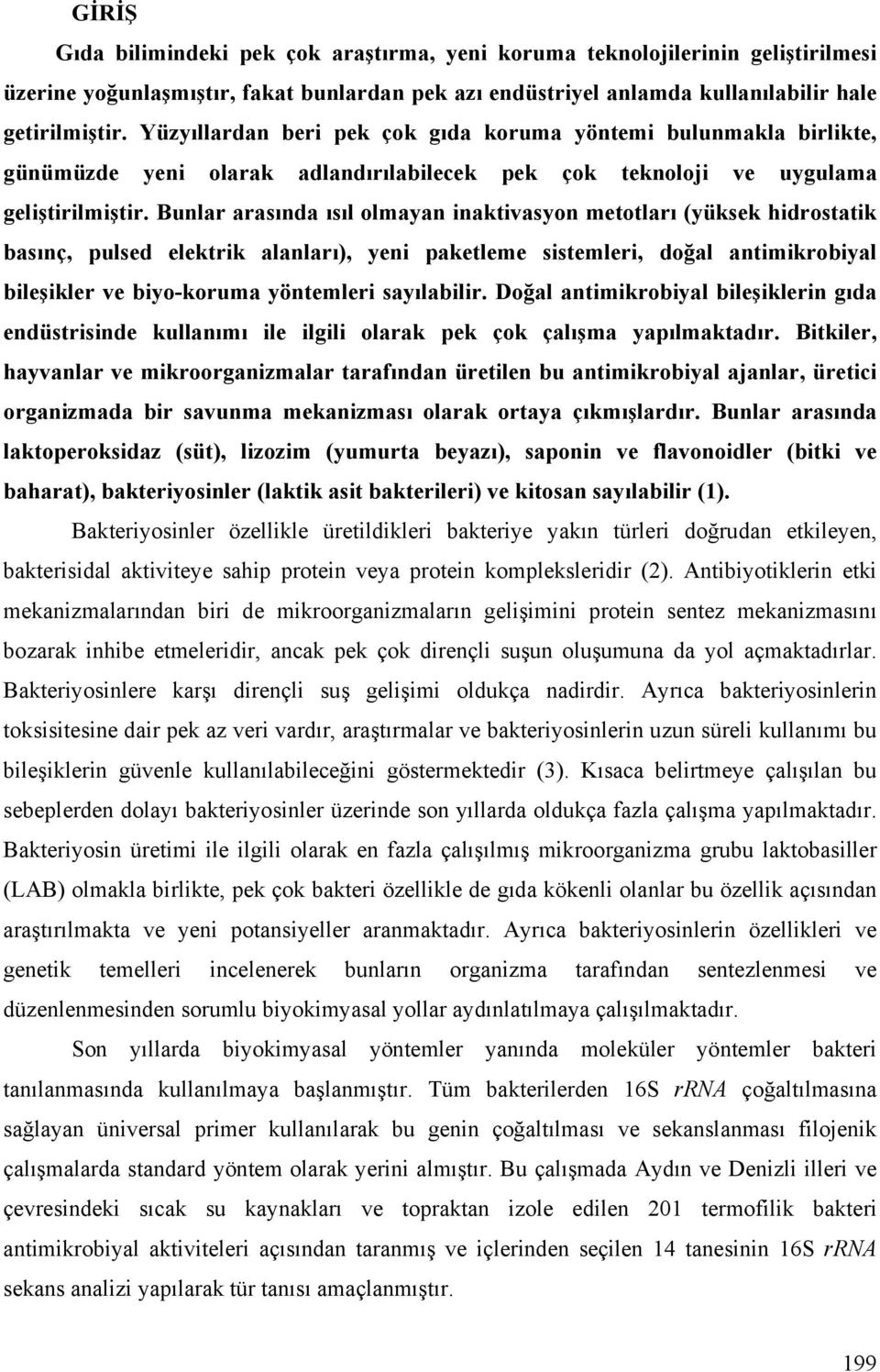 Bunlar arasında ısıl olmayan inaktivasyon metotları (yüksek hidrostatik basınç, pulsed elektrik alanları), yeni paketleme sistemleri, doğal antimikrobiyal bileşikler ve biyo-koruma yöntemleri