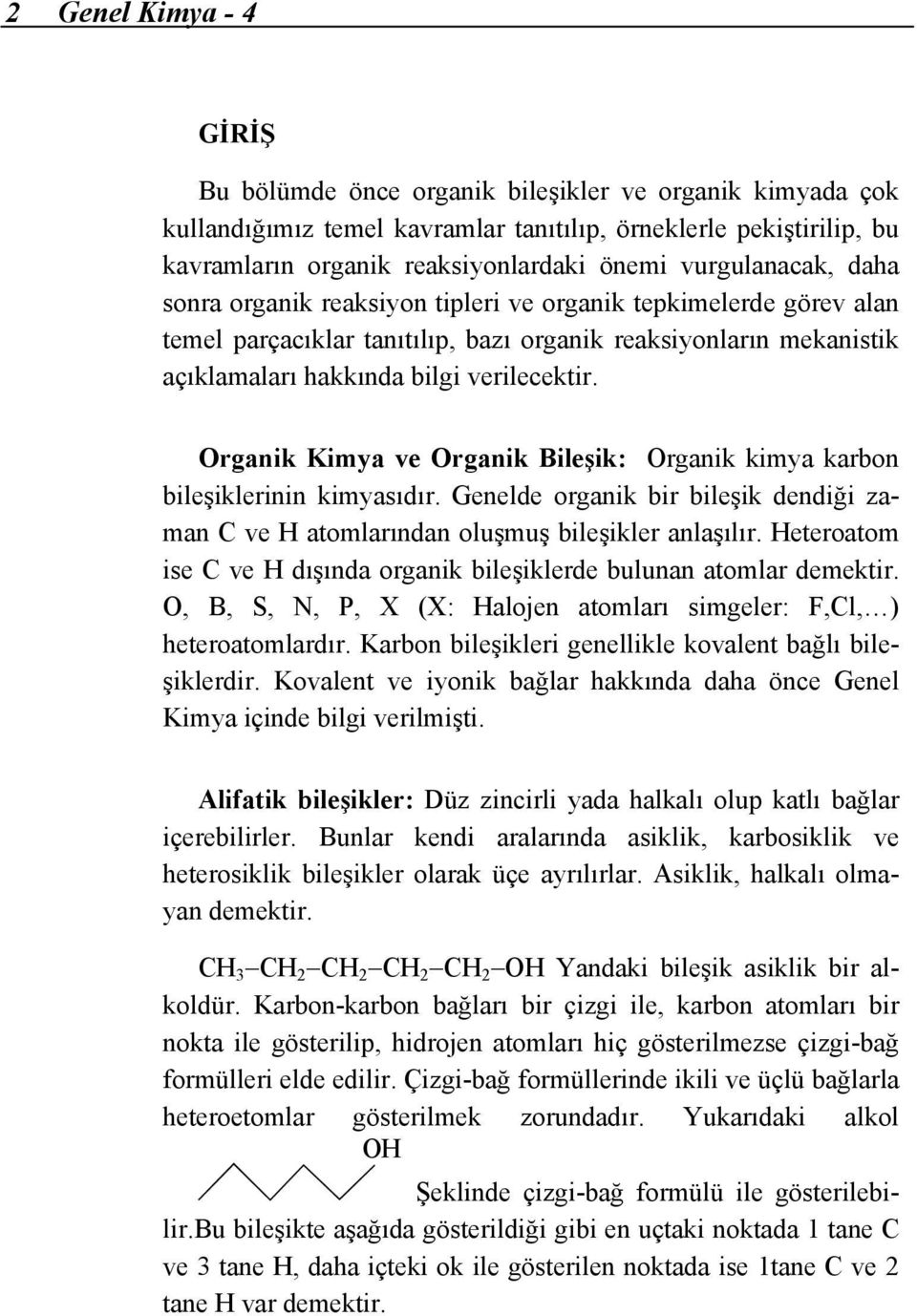 Organik Kimya ve Organik Bileşik: Organik kimya karbon bileşiklerinin kimyasıdır. Genelde organik bir bileşik dendiği zaman C ve atomlarından oluşmuş bileşikler anlaşılır.