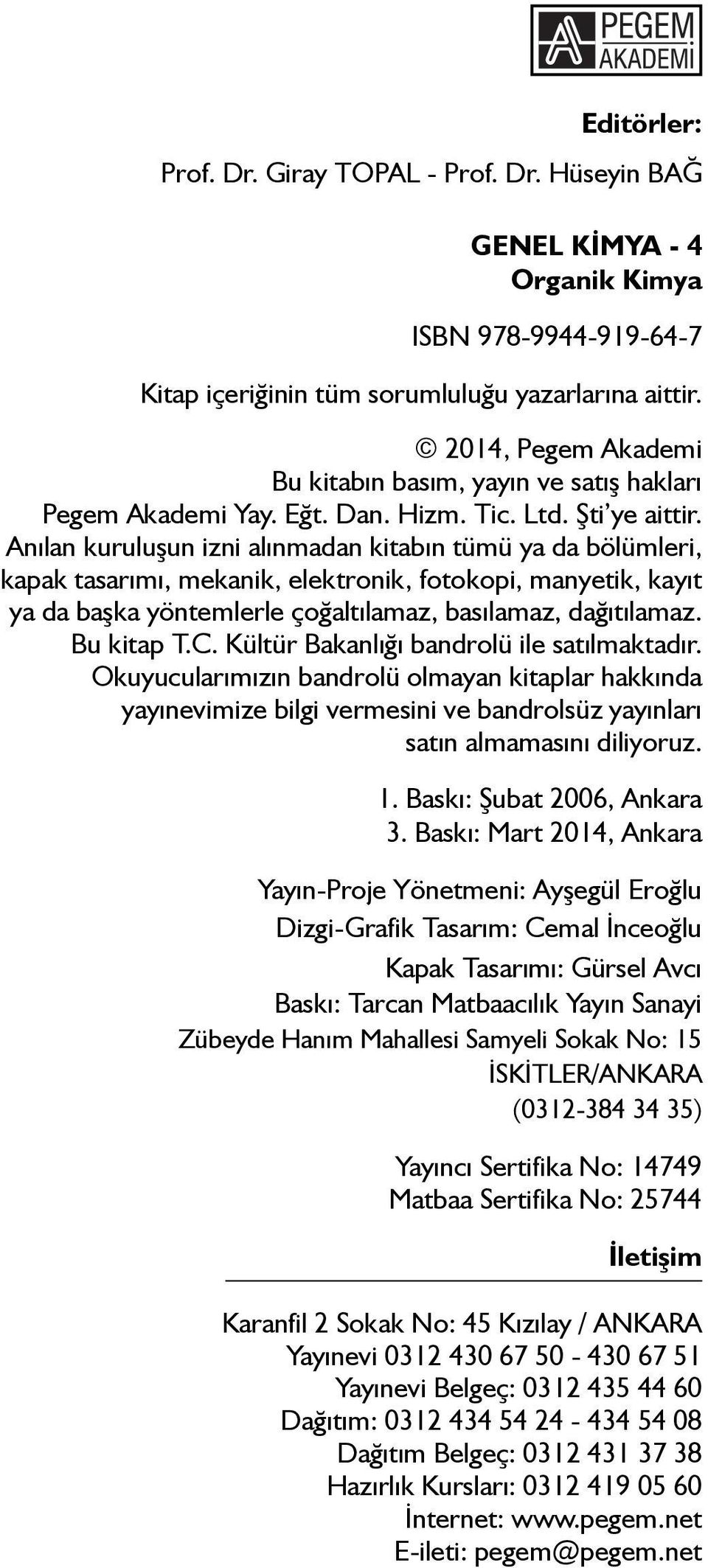 Anılan kuruluşun izni alınmadan kitabın tümü ya da bölümleri, kapak tasarımı, mekanik, elektronik, fotokopi, manyetik, kayıt ya da başka yöntemlerle çoğaltılamaz, basılamaz, dağıtılamaz. Bu kitap T.C.