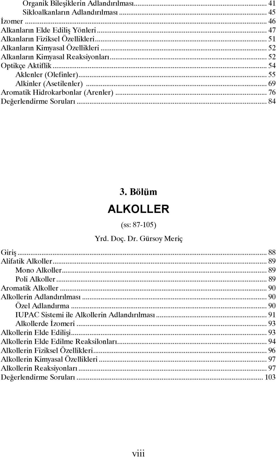 Bölüm ALKOLLER (ss: 87-105) Yrd. Doç. Dr. Gürsoy Meriç Giriş... 88 Alifatik Alkoller... 89 Mono Alkoller... 89 Poli Alkoller... 89 Aromatik Alkoller... 90 Alkollerin Adlandırılması.