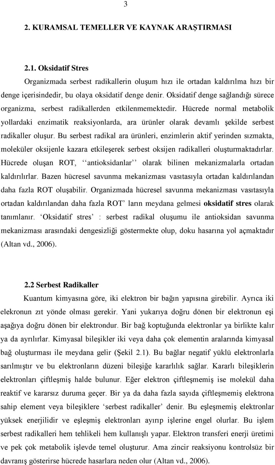 Hücrede normal metabolik yollardaki enzimatik reaksiyonlarda, ara ürünler olarak devamlı Ģekilde serbest radikaller oluģur.