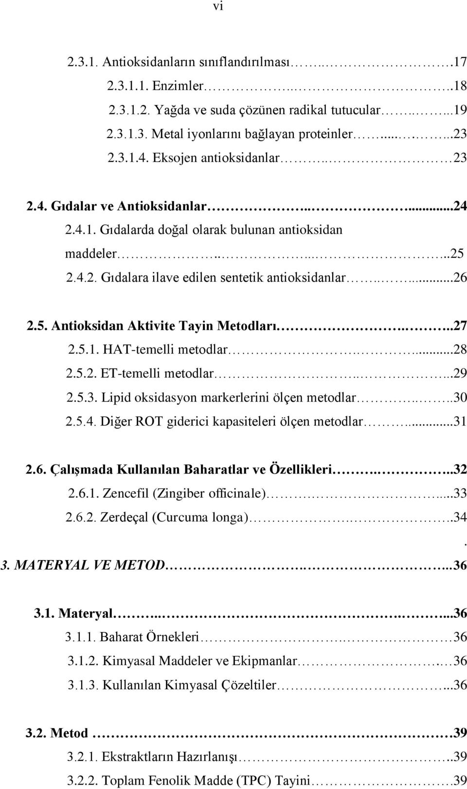 ..27 2.5.1. HAT-temelli metodlar....28 2.5.2. ET-temelli metodlar.....29 2.5.3. Lipid oksidasyon markerlerini ölçen metodlar....30 2.5.4. Diğer ROT giderici kapasiteleri ölçen metodlar...31 2.6.