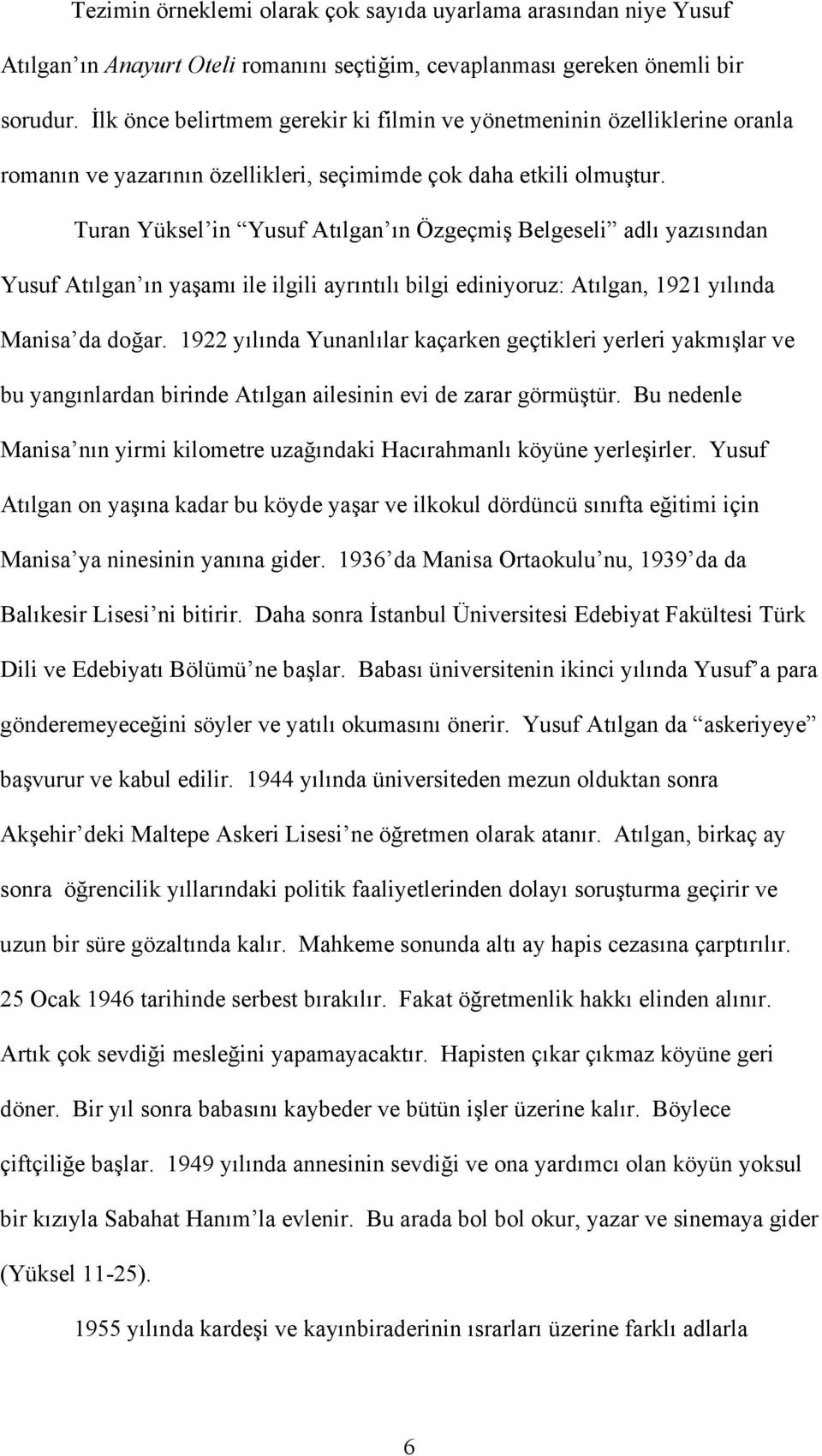 Turan Yüksel in Yusuf Atılgan ın Özgeçmiş Belgeseli adlı yazısından Yusuf Atılgan ın yaşamı ile ilgili ayrıntılı bilgi ediniyoruz: Atılgan, 1921 yılında Manisa da doğar.