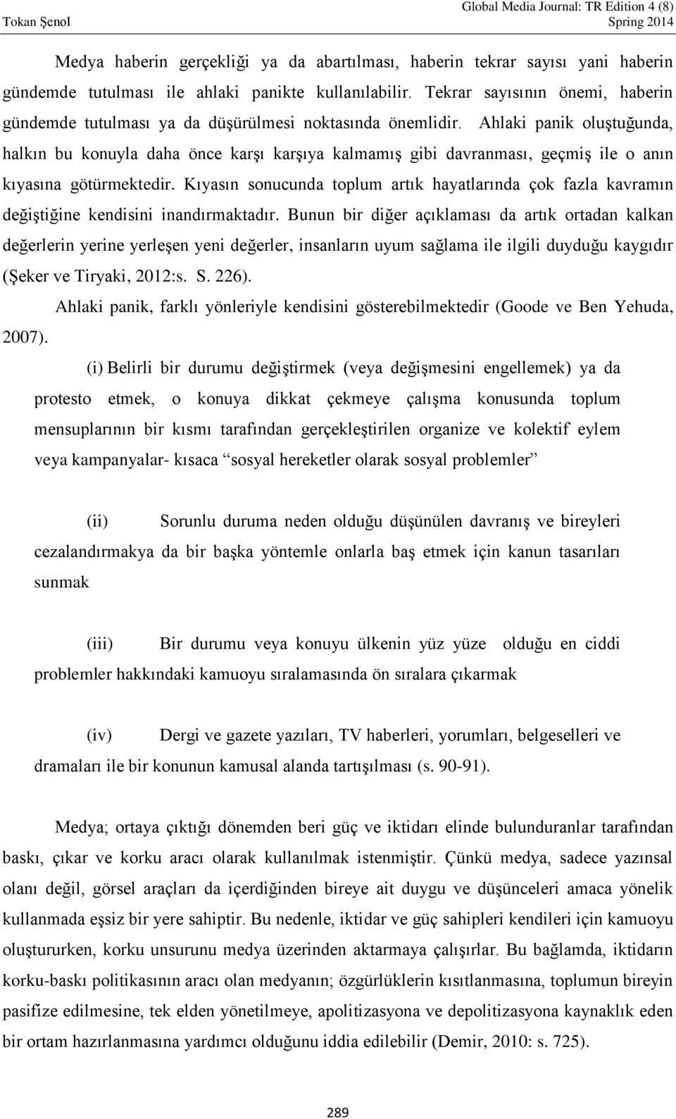 Ahlaki panik oluştuğunda, halkın bu konuyla daha önce karşı karşıya kalmamış gibi davranması, geçmiş ile o anın kıyasına götürmektedir.