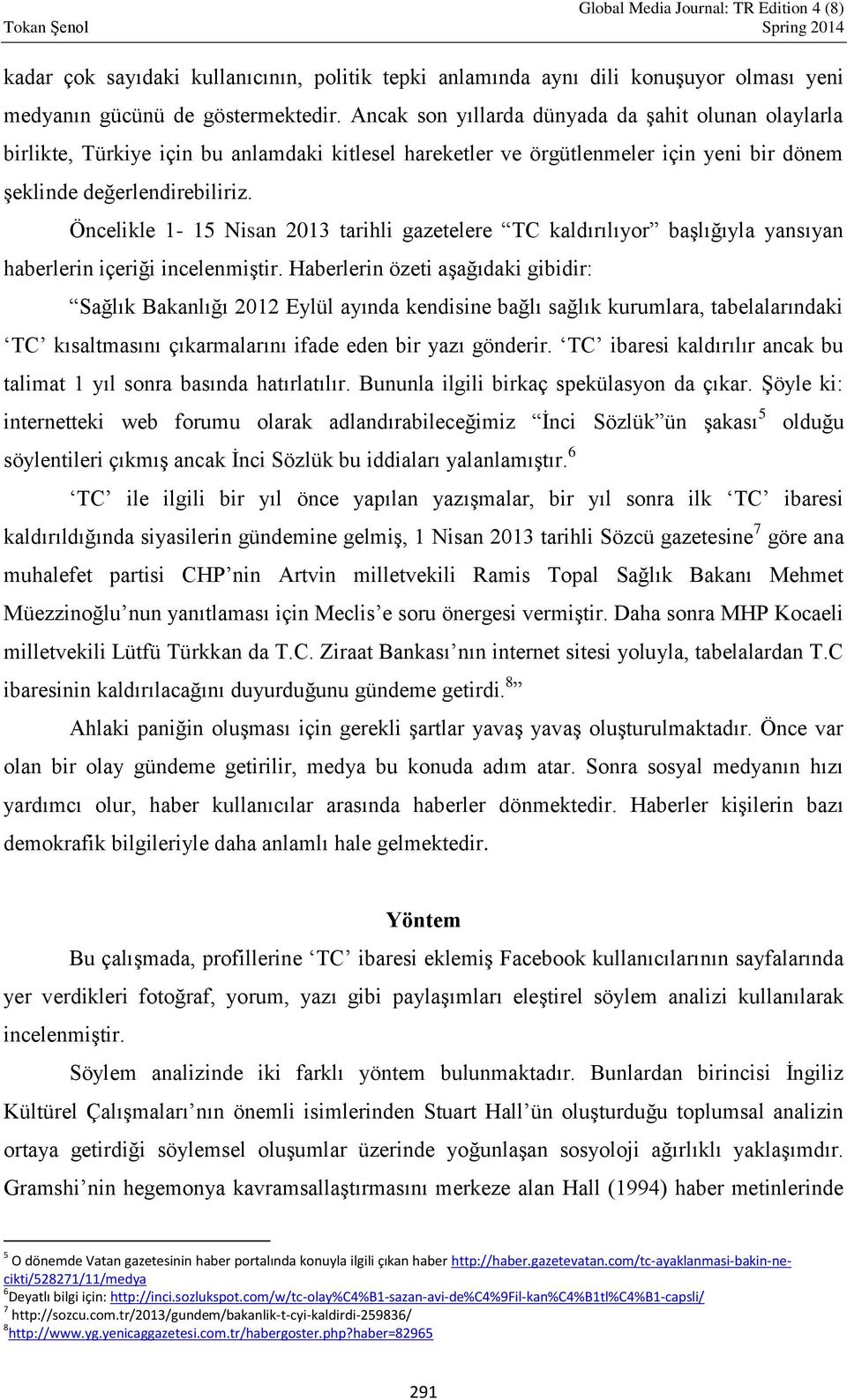 Öncelikle 1-15 Nisan 2013 tarihli gazetelere TC kaldırılıyor başlığıyla yansıyan haberlerin içeriği incelenmiştir.