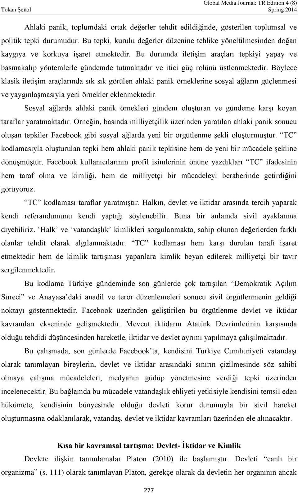 Bu durumda iletişim araçları tepkiyi yapay ve basmakalıp yöntemlerle gündemde tutmaktadır ve itici güç rolünü üstlenmektedir.