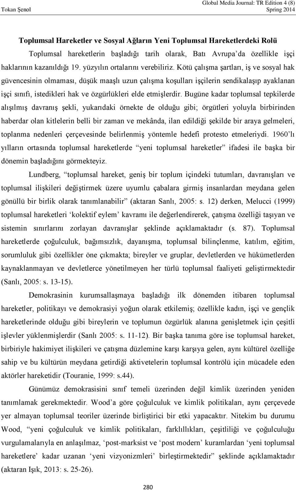 Kötü çalışma şartları, iş ve sosyal hak güvencesinin olmaması, düşük maaşlı uzun çalışma koşulları işçilerin sendikalaşıp ayaklanan işçi sınıfı, istedikleri hak ve özgürlükleri elde etmişlerdir.